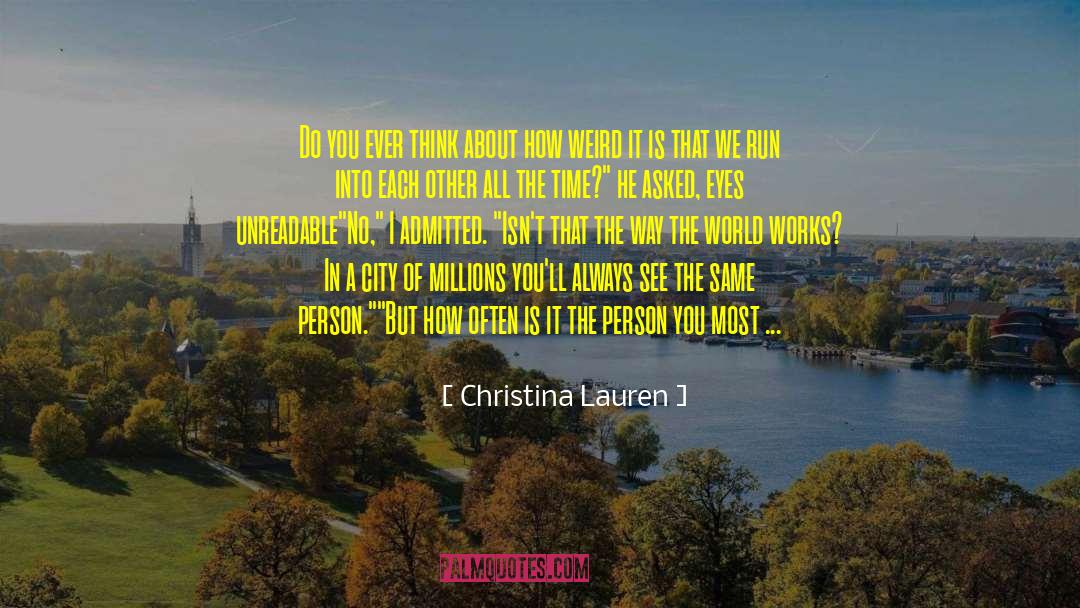 Christina Lauren Quotes: Do you ever think about