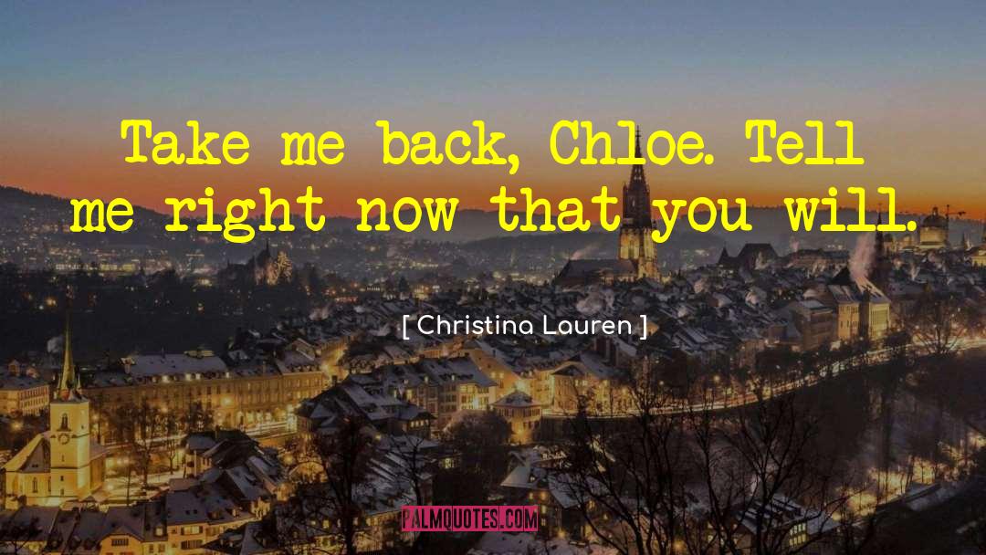 Christina Lauren Quotes: Take me back, Chloe. Tell