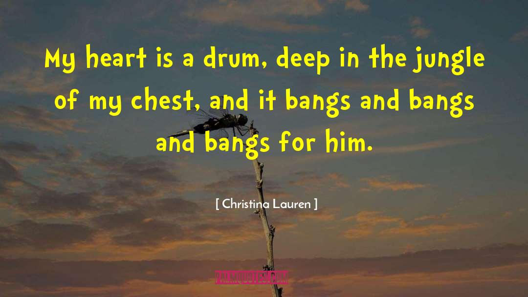 Christina Lauren Quotes: My heart is a drum,