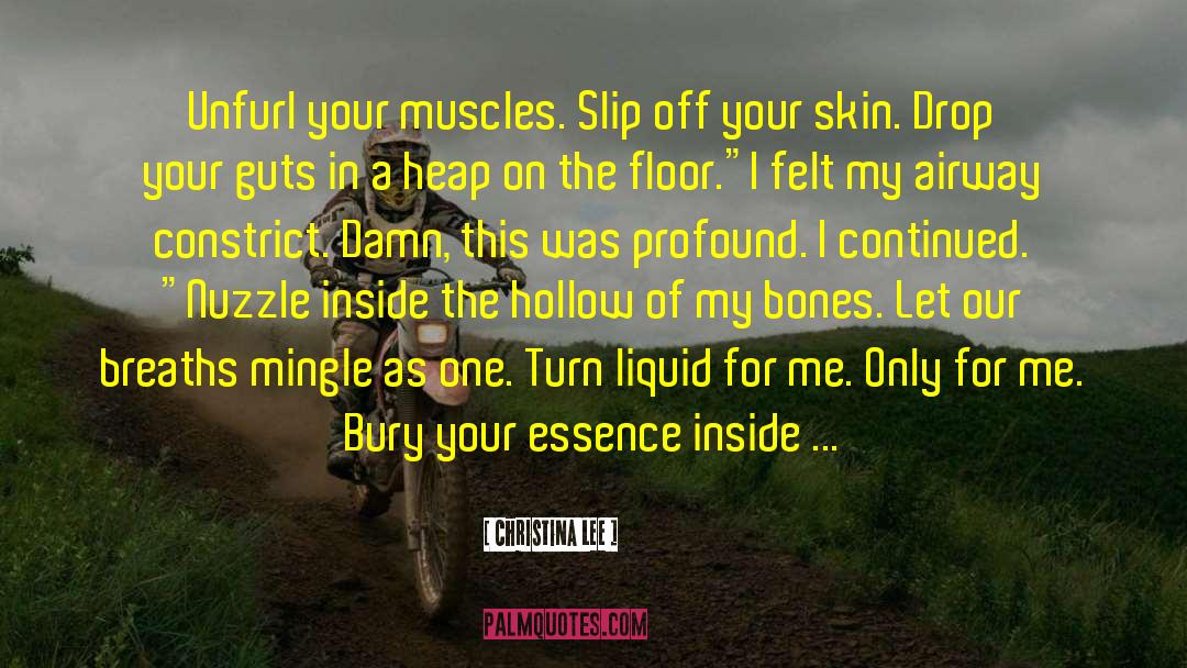 Christina  Lee Quotes: Unfurl your muscles. Slip off