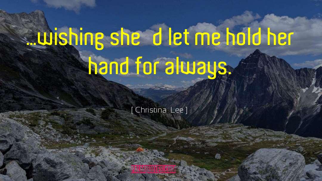 Christina  Lee Quotes: …wishing she'd let me hold