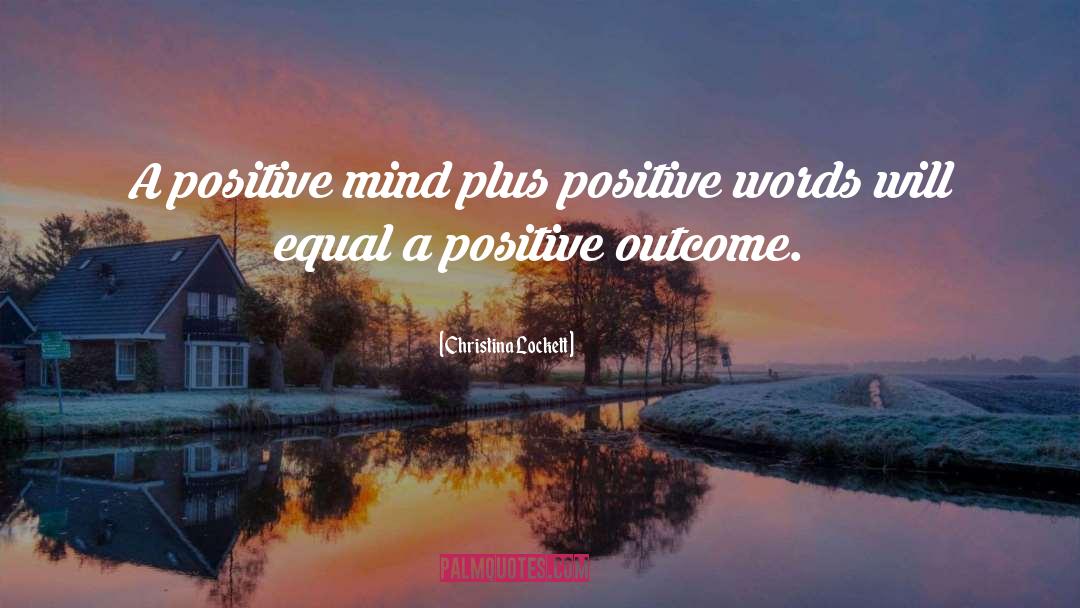 Christina Lockett Quotes: A positive mind plus positive