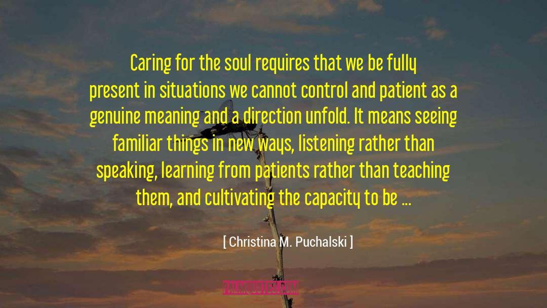 Christina M. Puchalski Quotes: Caring for the soul requires