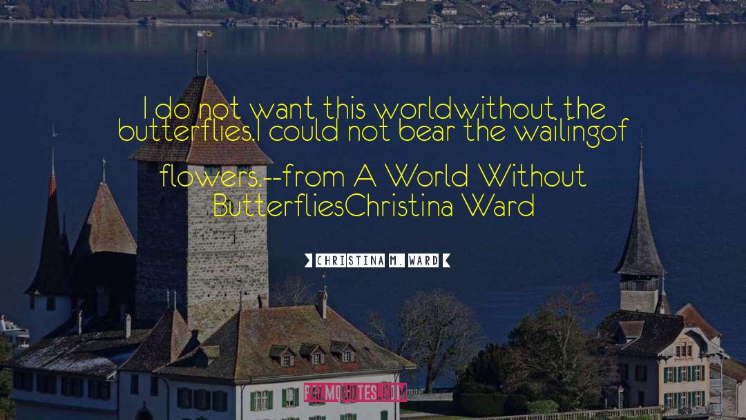 Christina M. Ward Quotes: I do not want this