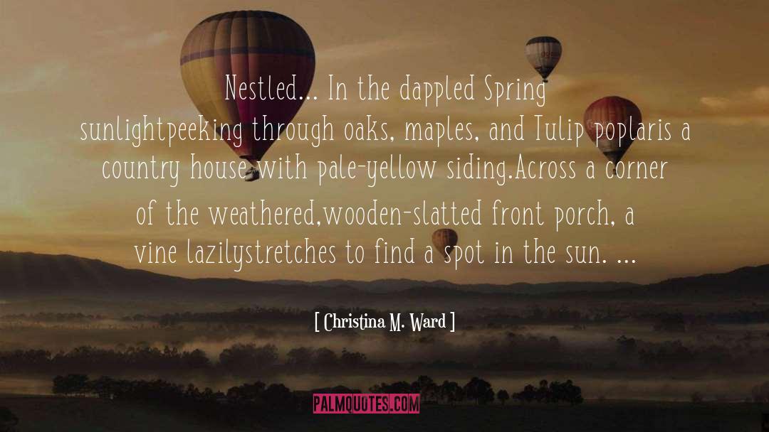 Christina M. Ward Quotes: Nestled... In the dappled Spring