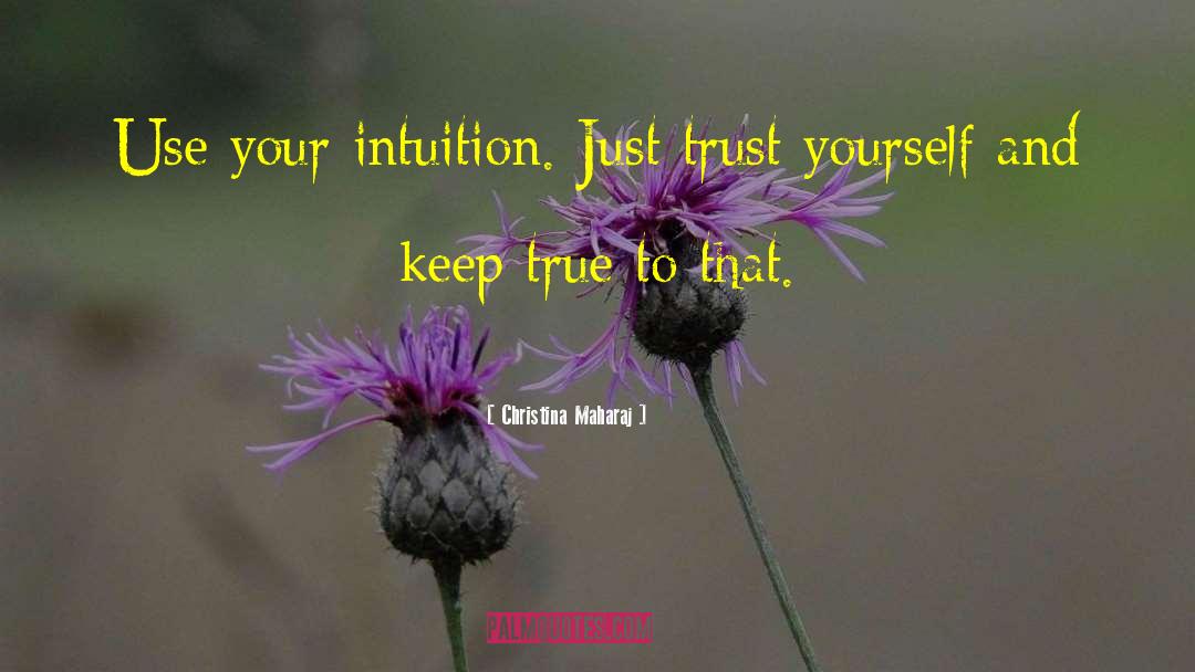 Christina Maharaj Quotes: Use your intuition. Just trust