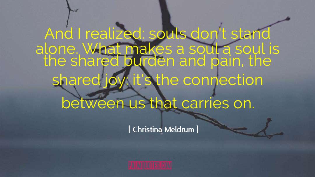 Christina Meldrum Quotes: And I realized: souls don't