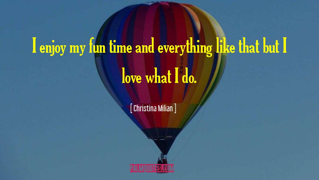 Christina Milian Quotes: I enjoy my fun time