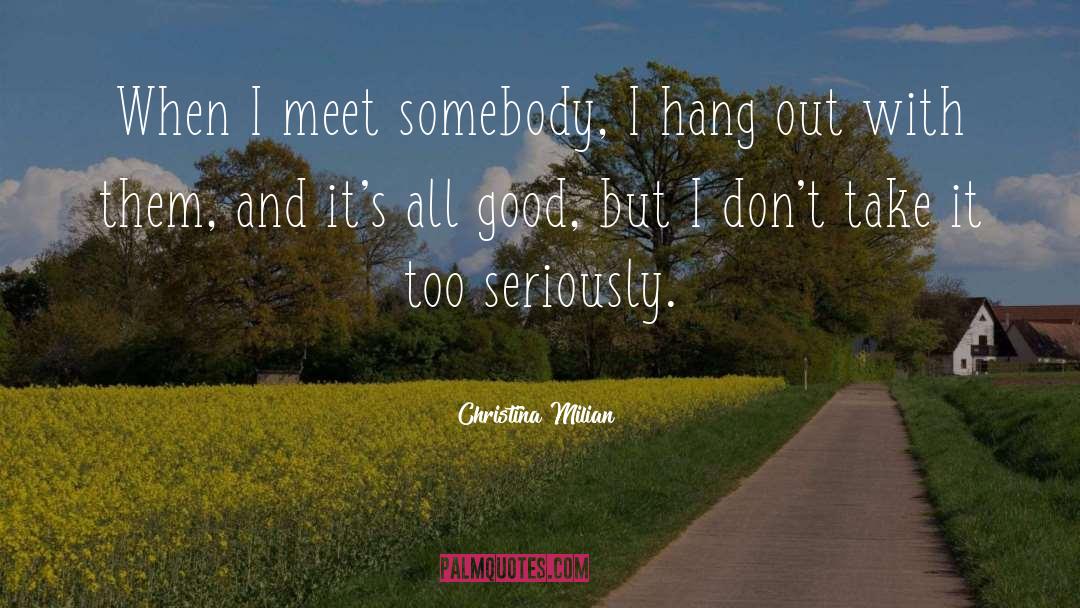 Christina Milian Quotes: When I meet somebody, I