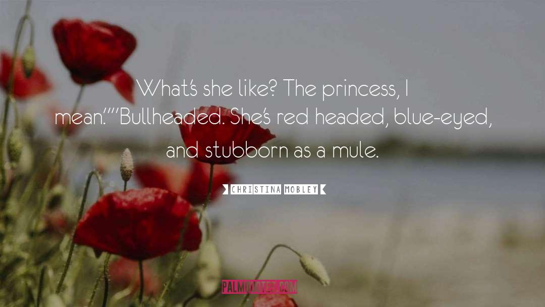 Christina Mobley Quotes: What's she like? The princess,