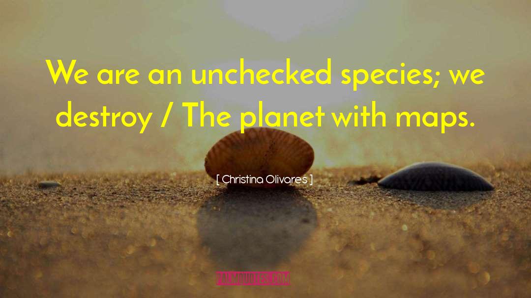 Christina Olivares Quotes: We are an unchecked species;