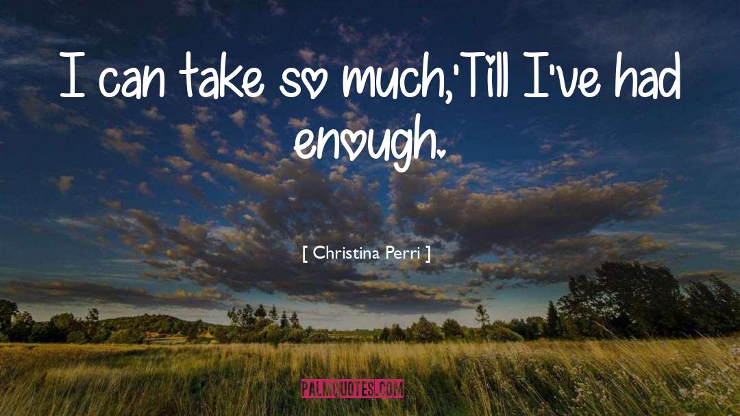 Christina Perri Quotes: I can take so much,<br