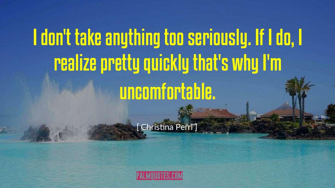 Christina Perri Quotes: I don't take anything too