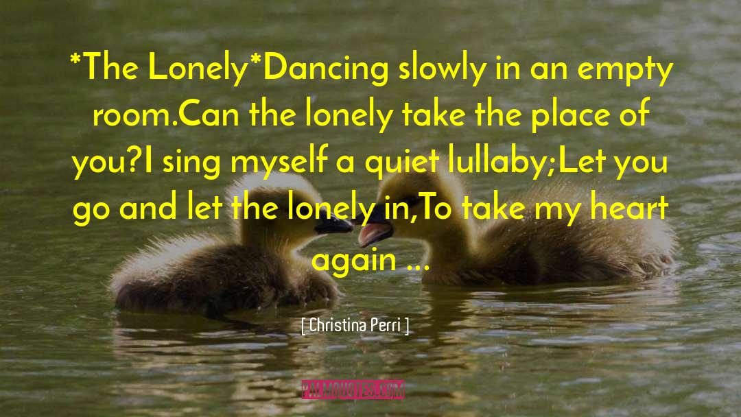 Christina Perri Quotes: *The Lonely*<br>Dancing slowly in an