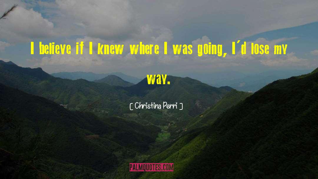 Christina Perri Quotes: I believe if I knew