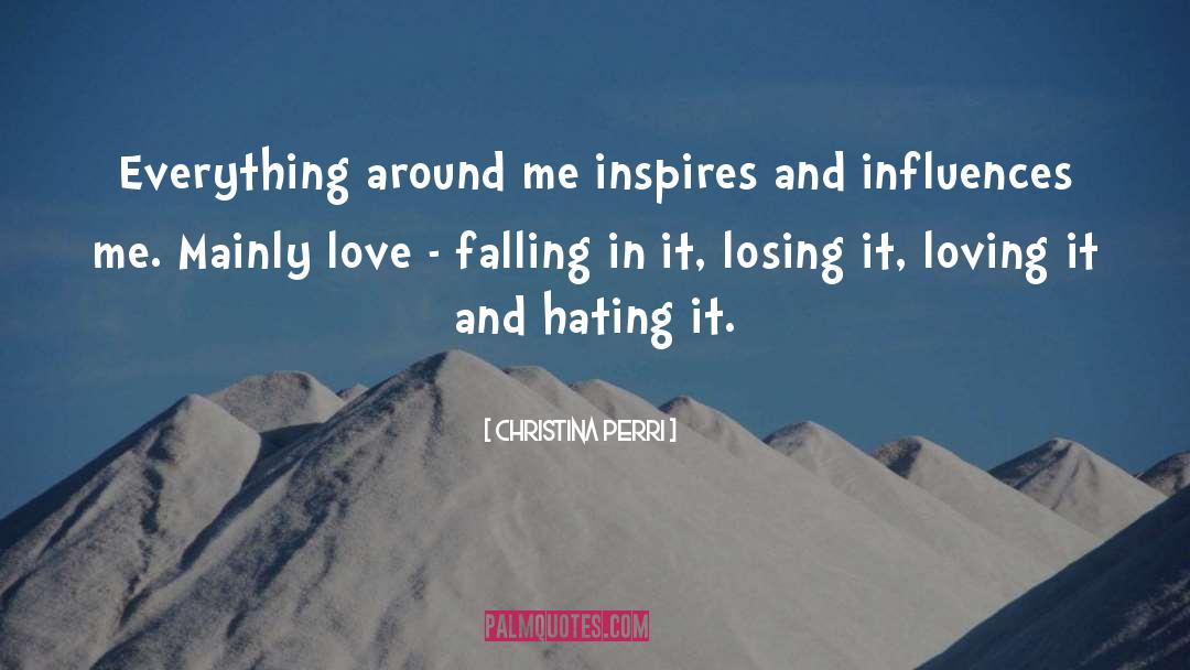 Christina Perri Quotes: Everything around me inspires and