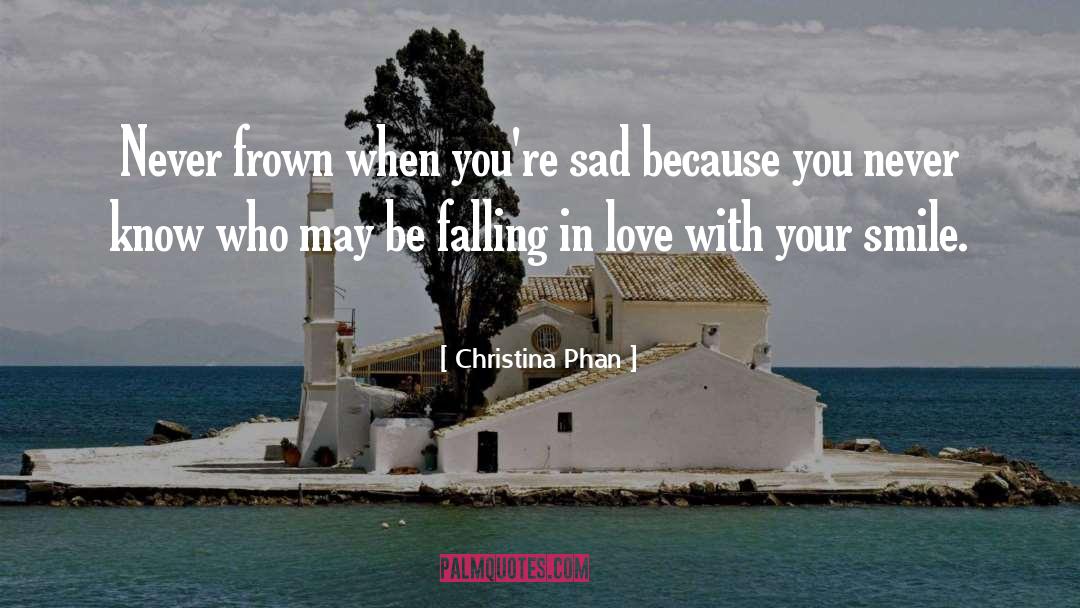 Christina Phan Quotes: Never frown when you're sad