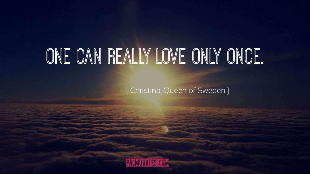 Christina, Queen Of Sweden Quotes: One can really love only