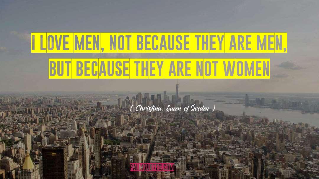 Christina, Queen Of Sweden Quotes: I love men, not because