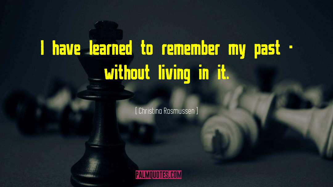 Christina Rasmussen Quotes: I have learned to remember