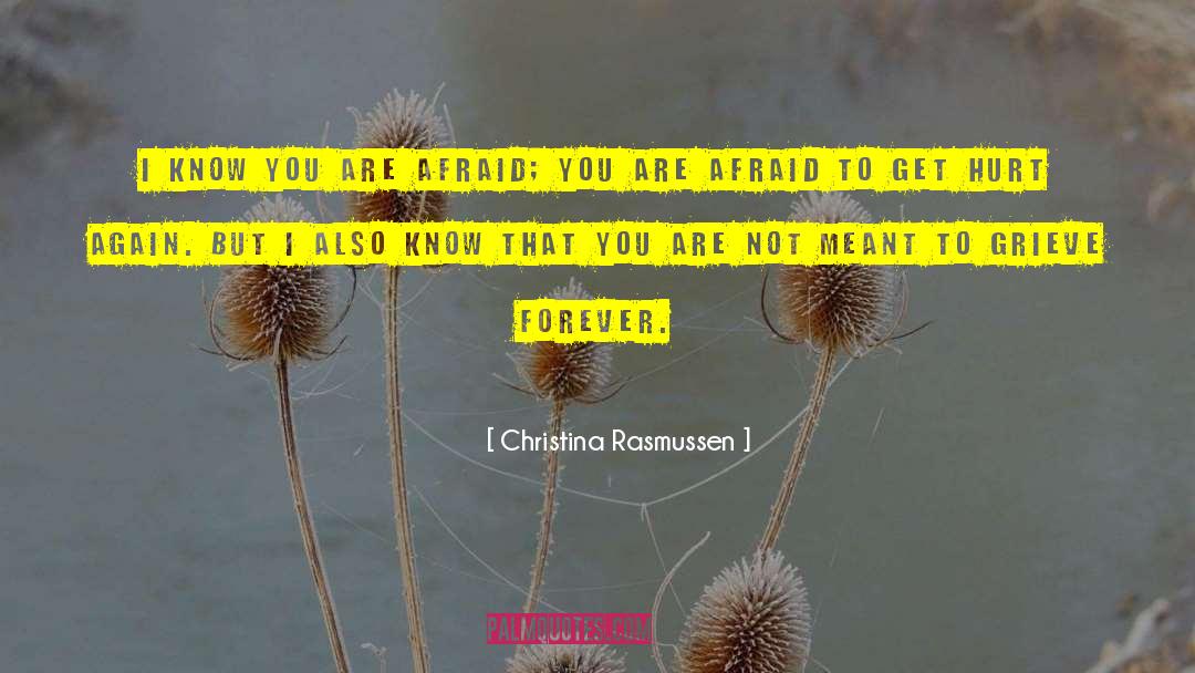 Christina Rasmussen Quotes: I know you are afraid;