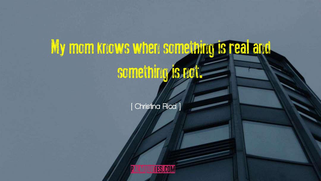 Christina Ricci Quotes: My mom knows when something