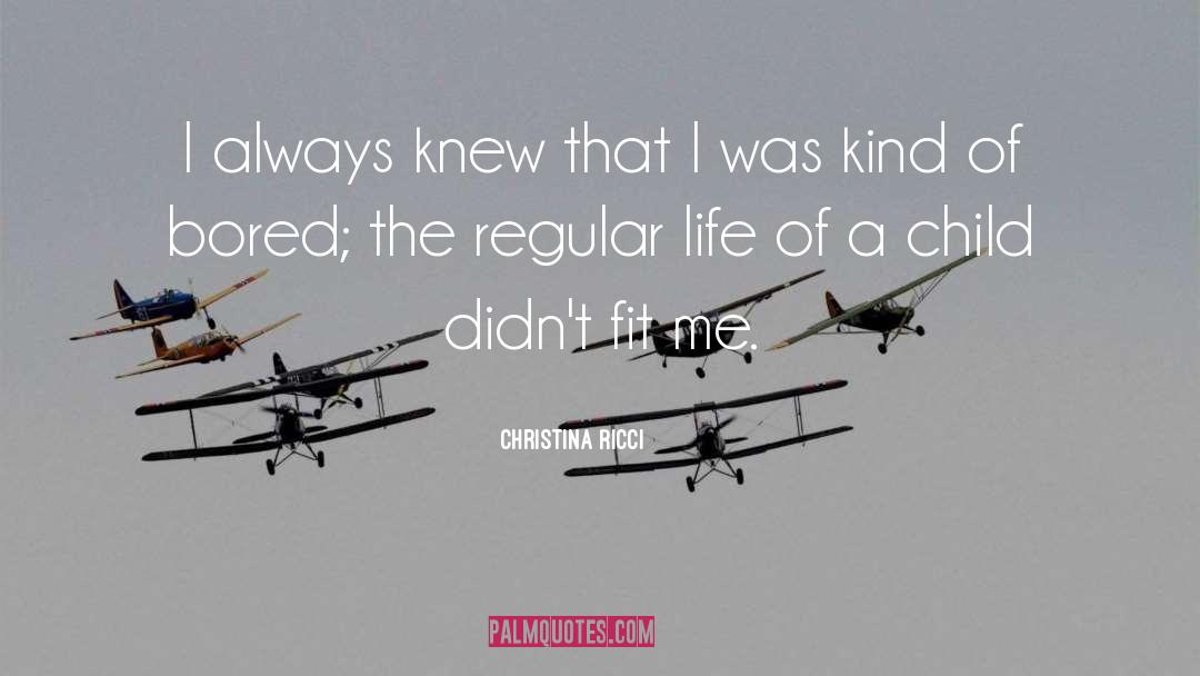 Christina Ricci Quotes: I always knew that I