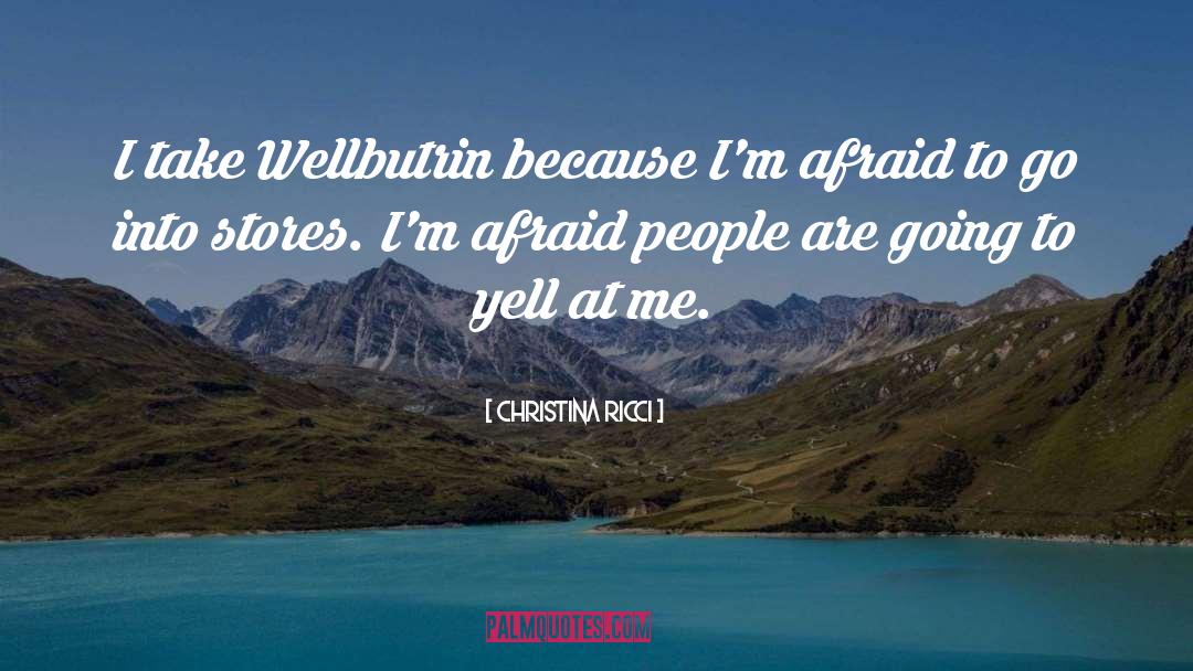 Christina Ricci Quotes: I take Wellbutrin because I'm