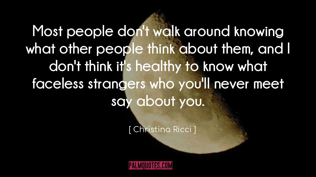 Christina Ricci Quotes: Most people don't walk around