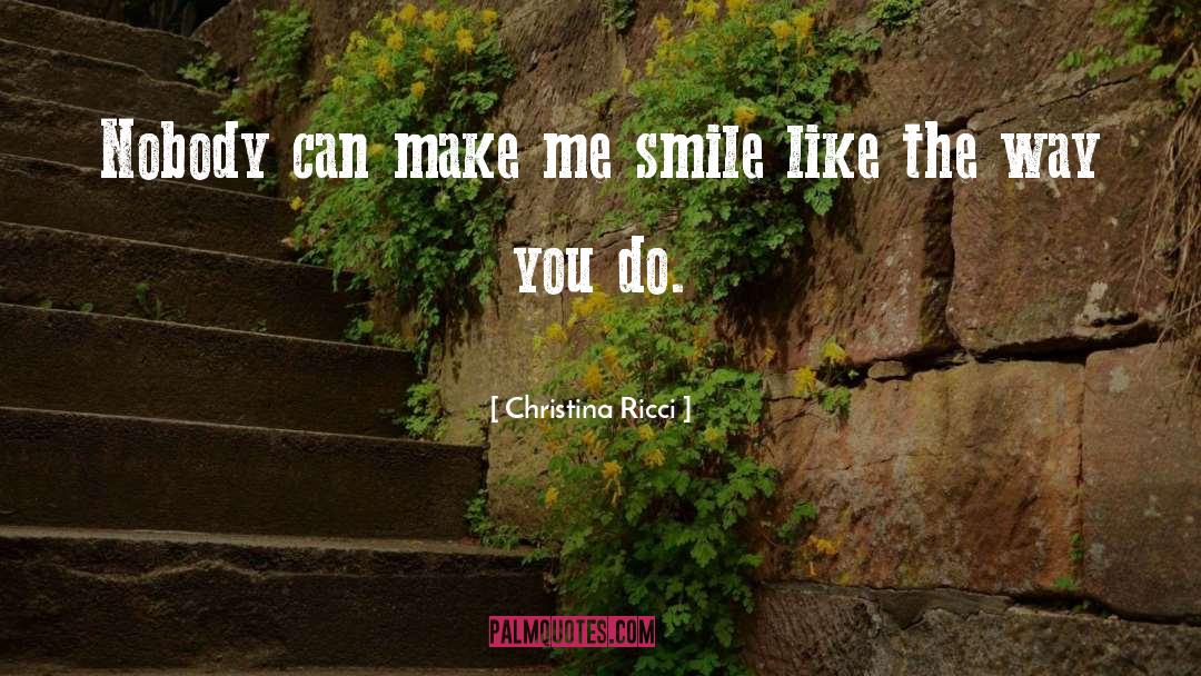 Christina Ricci Quotes: Nobody can make me smile