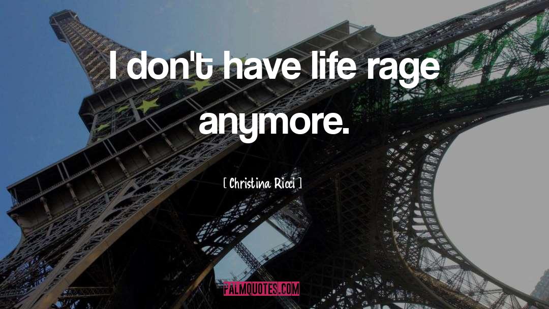 Christina Ricci Quotes: I don't have life rage