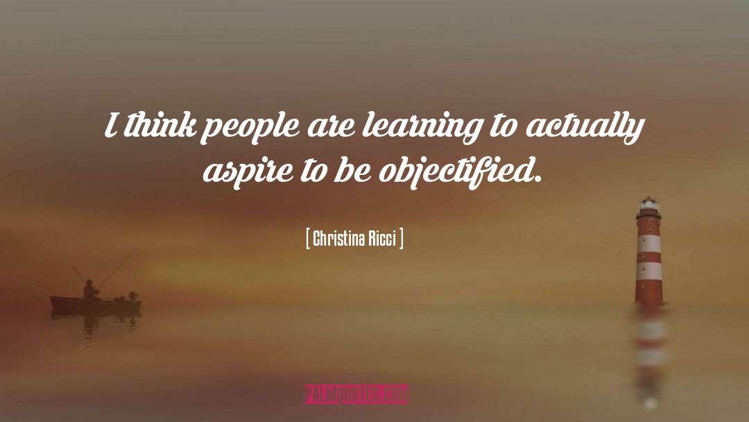 Christina Ricci Quotes: I think people are learning