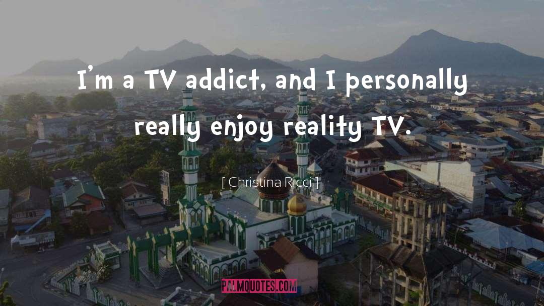 Christina Ricci Quotes: I'm a TV addict, and