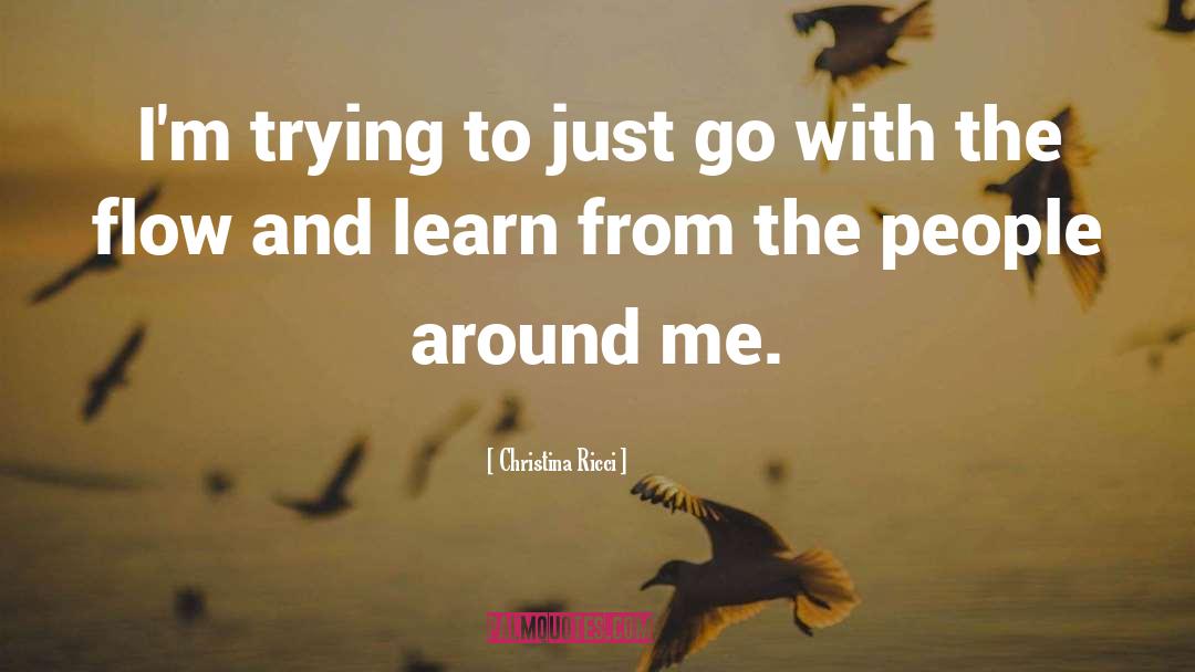 Christina Ricci Quotes: I'm trying to just go