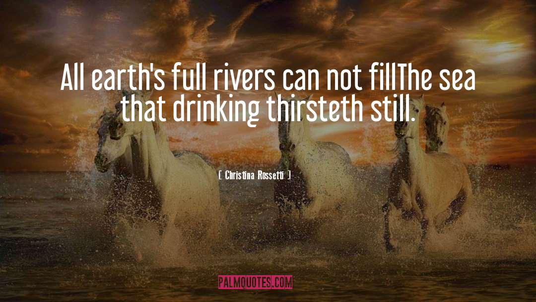 Christina Rossetti Quotes: All earth's full rivers can