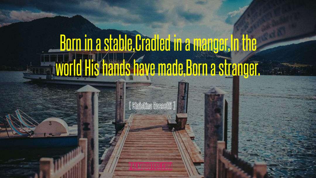 Christina Rossetti Quotes: Born in a stable,<br>Cradled in