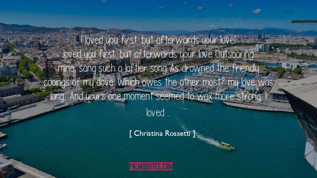 Christina Rossetti Quotes: I loved you first: but