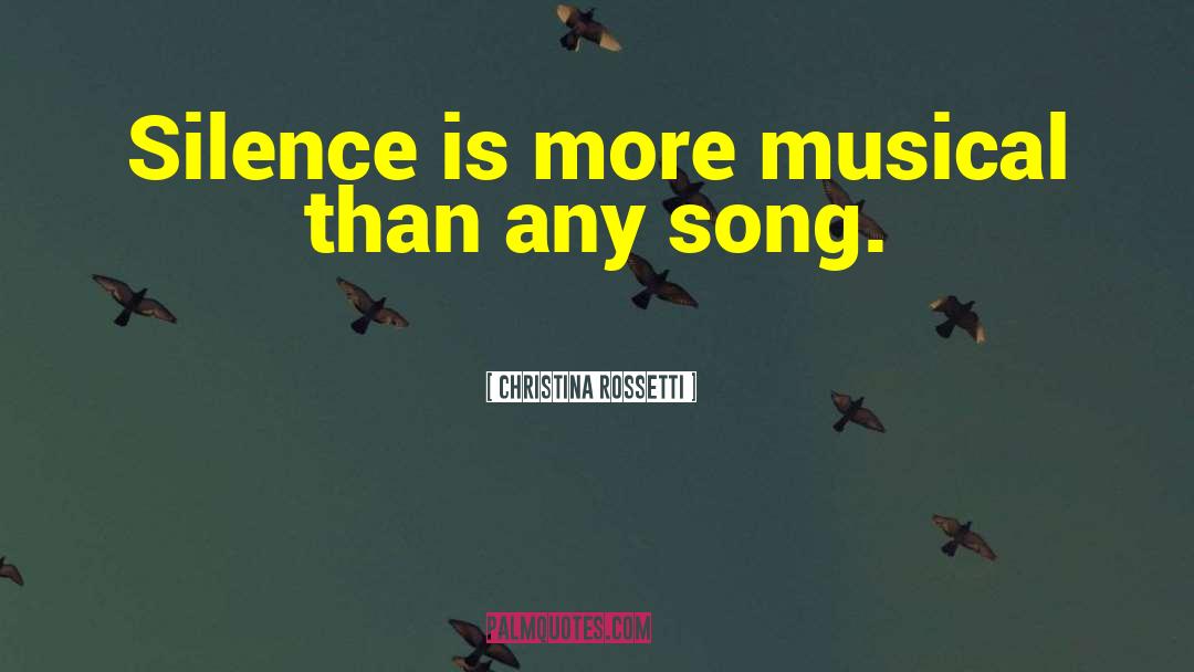 Christina Rossetti Quotes: Silence is more musical than