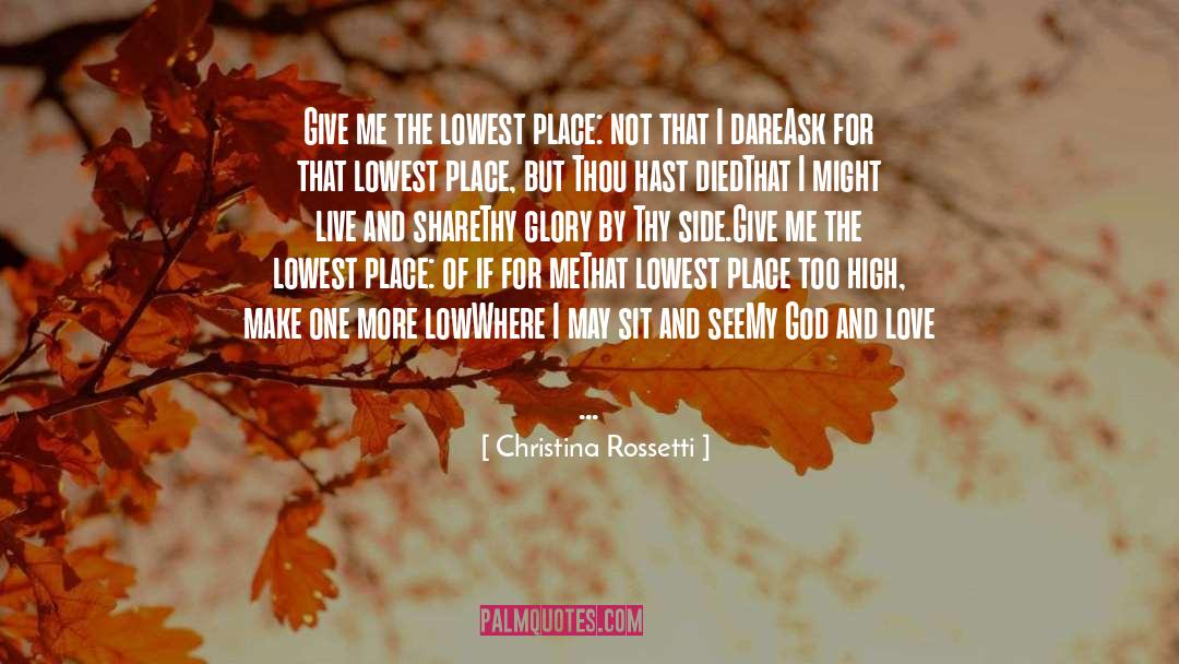 Christina Rossetti Quotes: Give me the lowest place: