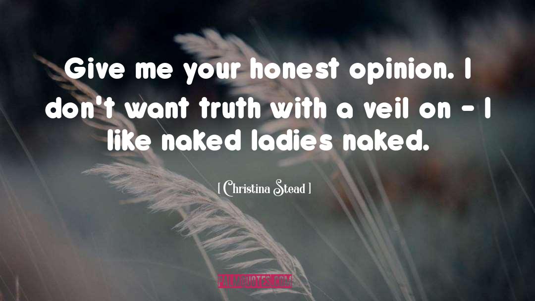 Christina Stead Quotes: Give me your honest opinion.
