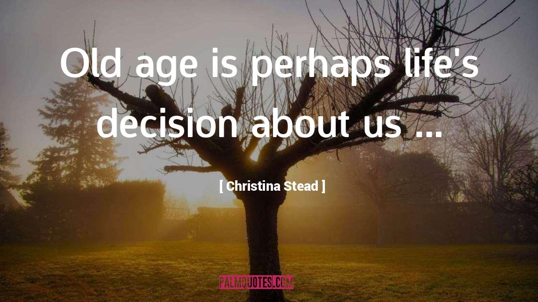 Christina Stead Quotes: Old age is perhaps life's