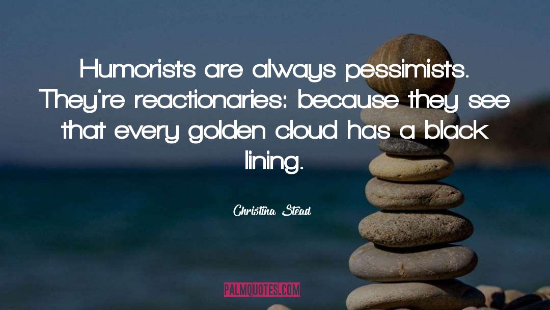 Christina Stead Quotes: Humorists are always pessimists. They're