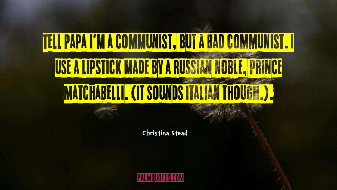 Christina Stead Quotes: Tell Papa I'm a communist,