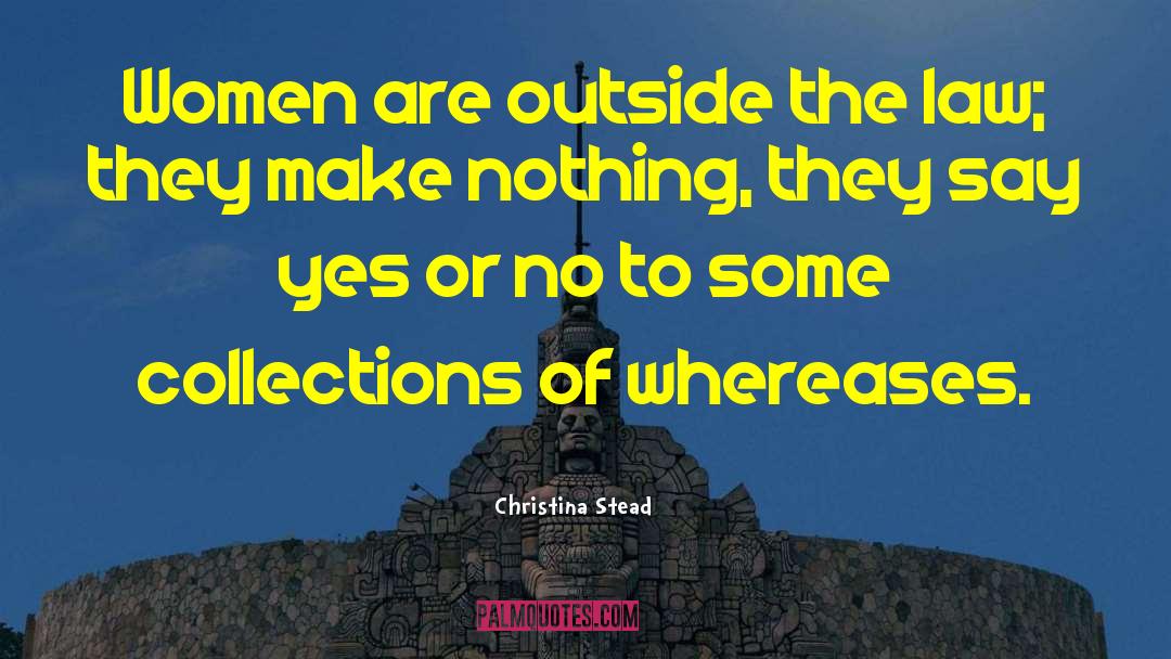 Christina Stead Quotes: Women are outside the law;