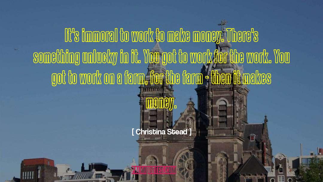 Christina Stead Quotes: It's immoral to work to