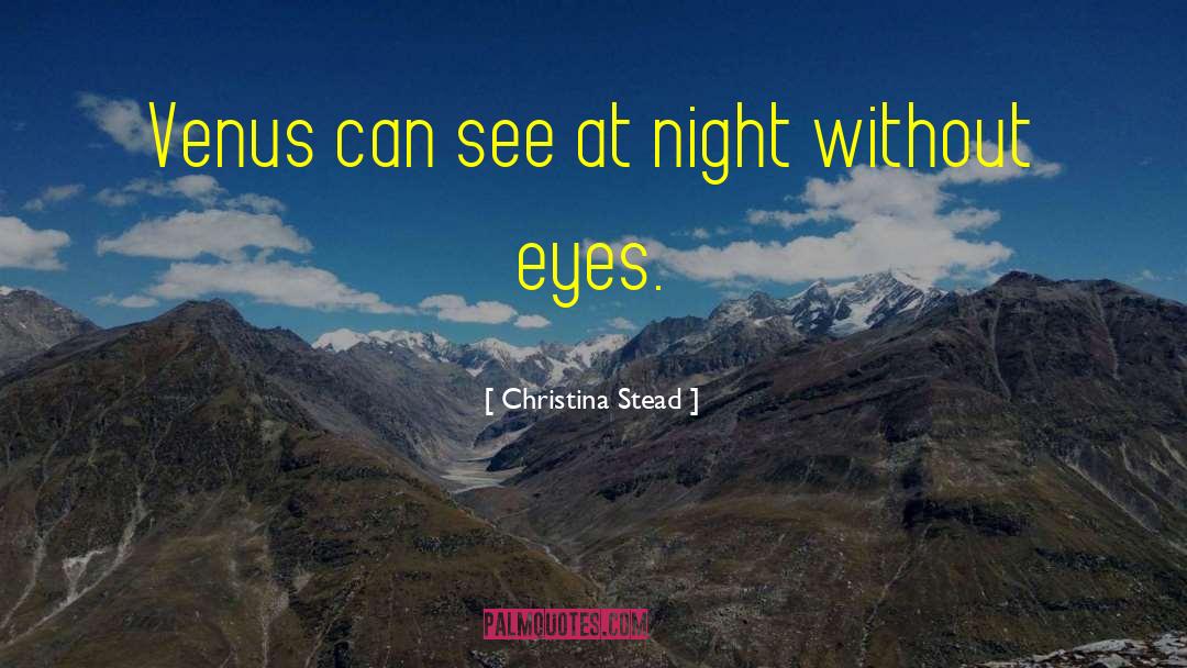 Christina Stead Quotes: Venus can see at night