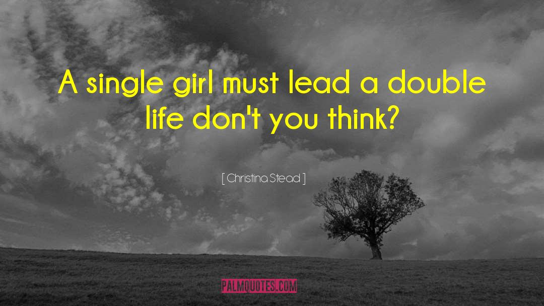 Christina Stead Quotes: A single girl must lead