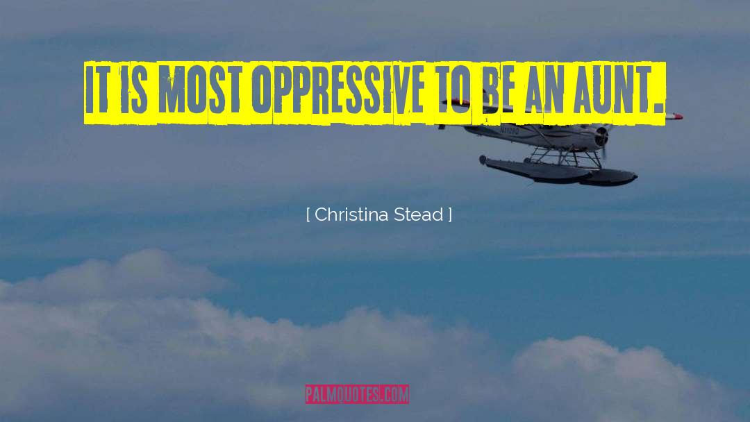Christina Stead Quotes: It is most oppressive to