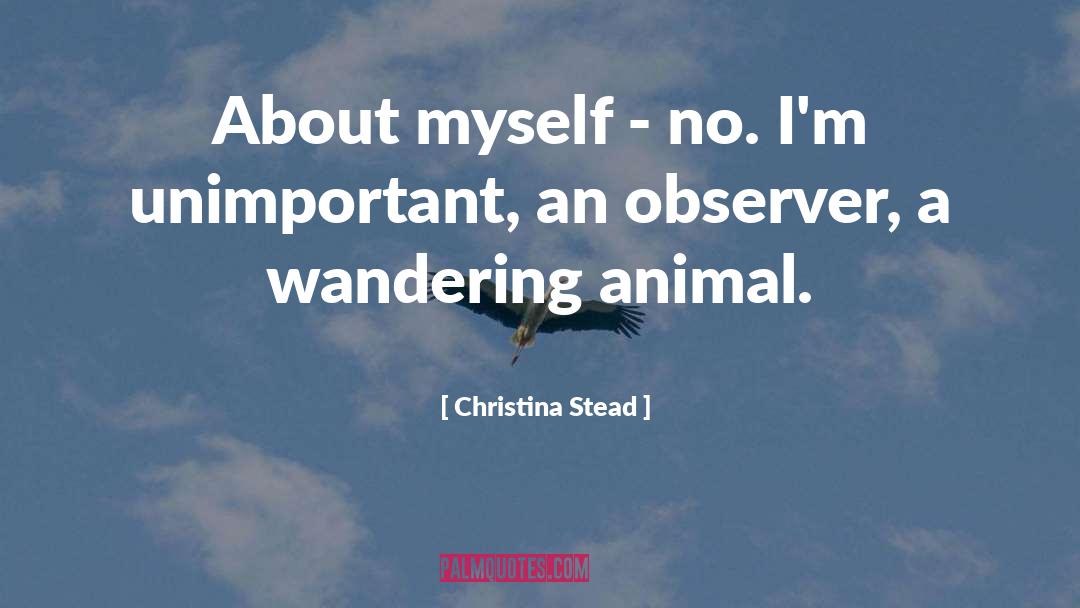 Christina Stead Quotes: About myself - no. I'm