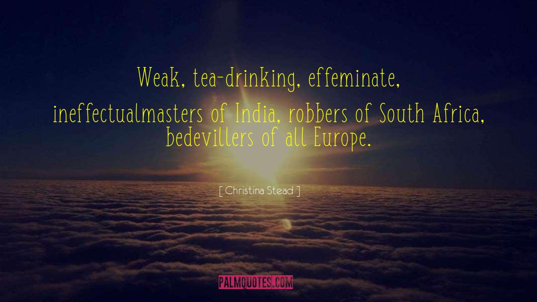 Christina Stead Quotes: Weak, tea-drinking, effeminate, ineffectual<br>masters of